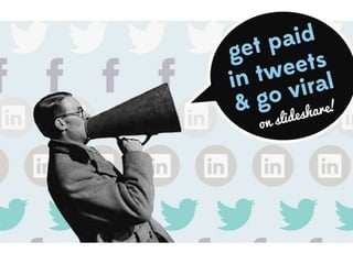 Get paid in tweets and go viral on Slideshare!
 