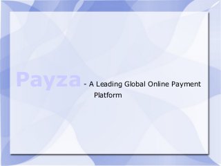 Payza- A Leading Global Online Payment
Platform
 