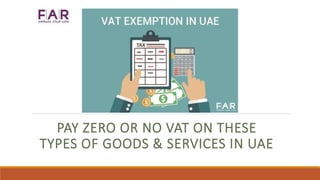 PAY ZERO OR NO VAT ON THESE
TYPES OF GOODS & SERVICES IN UAE
 