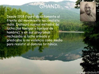 GHANDIDesde 1918 figuró abiertamente al frente del movimiento nacionalista indio. Instauró nuevos métodos de lucha (las huelgas y huelgas de hambre), y en sus programas rechazaba la lucha armada y predicaba la no violencia como medio para resistir al dominio británico. 