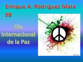 Enrique A. Rodríguez Mata 9B Día internacional de la Paz 