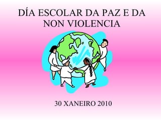 DÍA ESCOLAR DA PAZ E DA NON VIOLENCIA 30 XANEIRO 2010 