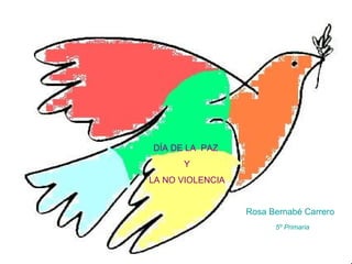 Rosa Bernabé Carrero 5º Primaria DÍA DE LA  PAZ Y LA NO VIOLENCIA 
