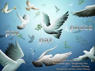 peace pax paz 1ªFilología Hispánica Realizado por: Tongtong Zhu HanhanZhang Proyecto Virtus inter Pares 