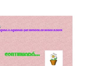 AGORA A AGARDAR QUE MEDREN AS NOSAS FLORES




   CONTINUARÁ…
 