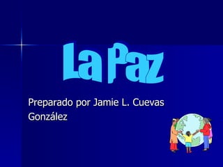 Preparado por Jamie L. Cuevas González  La Paz 