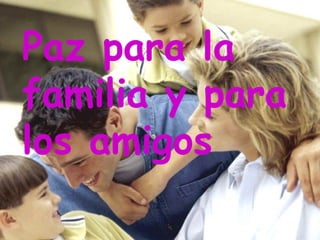 Paz para la
familia y para
los amigos
 