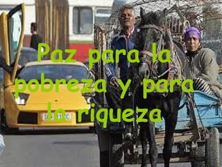 Paz para la
pobreza y para
   la riqueza
 