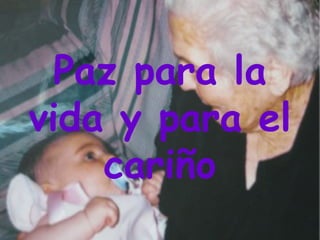 Paz para la
vida y para el
    cariño
 