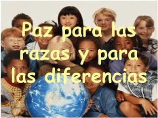 Paz para las
 razas y para
las diferencias
 