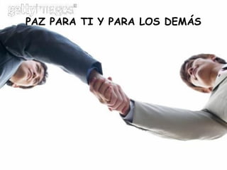 PAZ PARA TI Y PARA LOS DEMÁS
 