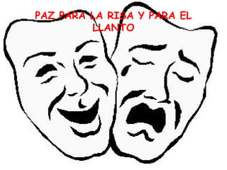PAZ PARA LA RISA Y PARA EL
         LLANTO
 