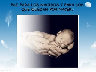 PAZ PARA LOS NACIDOS Y PARA LOS
     QUE QUEDAN POR NACER.
 