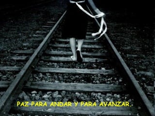 PAZ PARA ANDAR Y PARA AVANZAR.
 