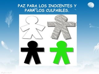 PAZ PARA LOS INOCENTES Y
   PARA LOS CULPABLES.
 