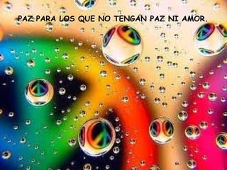 PAZ PARA LOS QUE NO TENGAN PAZ NI AMOR.
 