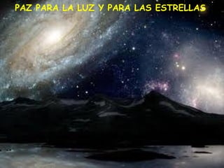 PAZ PARA LA LUZ Y PARA LAS ESTRELLAS.
 