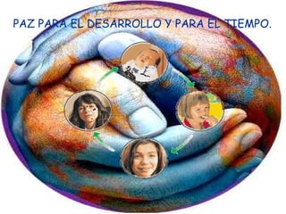 PAZ PARA EL DESARROLLO Y PARA EL TIEMPO.
 