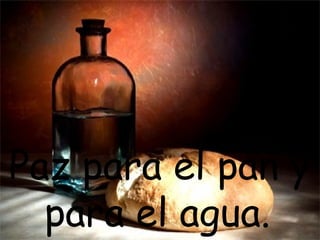 Paz para el pan y
  para el agua.
 