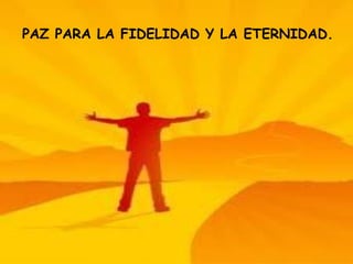 PAZ PARA LA FIDELIDAD Y LA ETERNIDAD.
 