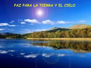 PAZ PARA LA TIERRA Y EL CIELO
 