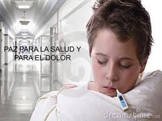 PAZ PARA LA SALUD Y
  PARA EL DOLOR
 