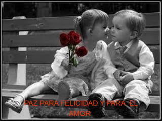 PAZ PARA FELICIDAD Y PARA EL
           AMOR
 