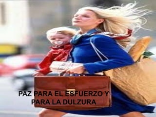 PAZ PARA EL ESFUERZO Y
   PARA LA DULZURA
 