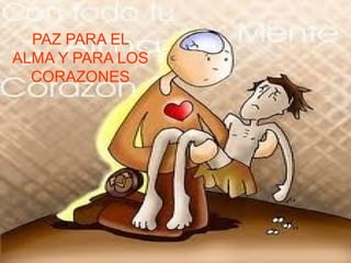 PAZ PARA EL
ALMA Y PARA LOS
  CORAZONES
 