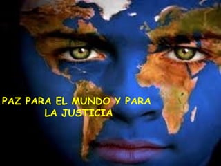 PAZ PARA EL MUNDO Y PARA
       LA JUSTICIA
 
