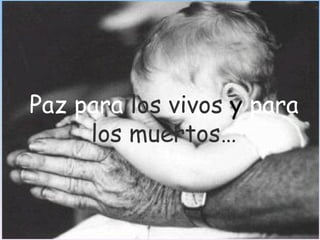 Paz para los vivos y para
     los muertos…
 