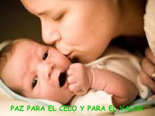 PAZ PARA EL CELO Y PARA EL VALOR.
 