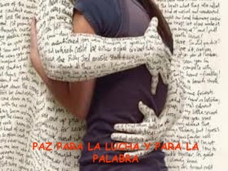 PAZ PARA LA LUCHA Y PARA LA
          PALABRA
 