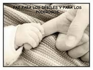 PAZ PARA LOS DÉBILES Y PARA LOS
          PODEROSOS
 