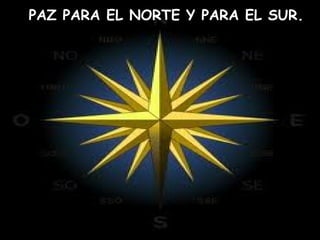 PAZ PARA EL NORTE Y PARA EL SUR.
 