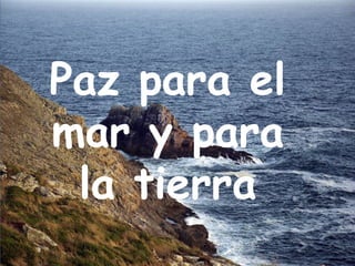 Paz para el
mar y para
 la tierra
 