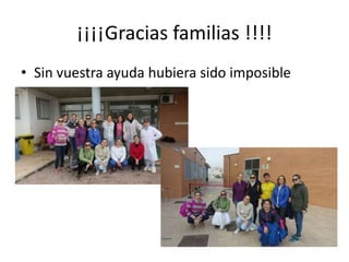 ¡¡¡¡Gracias familias !!!!
• Sin vuestra ayuda hubiera sido imposible