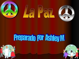La Paz Preparado  Por  Ashley M. 