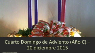 Cuarto Domingo de Adviento (Año C) –
20 diciembre 2015
cc: ANITA58 - https://www.flickr.com/photos/13383866@N06
 