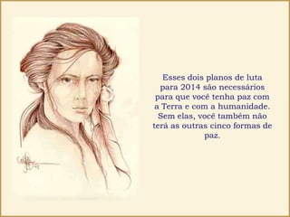 Esses dois planos de luta
para 2014 são necessários
para que você tenha paz com
a Terra e com a humanidade.
Sem elas, você também não
terá as outras cinco formas de
paz.
 