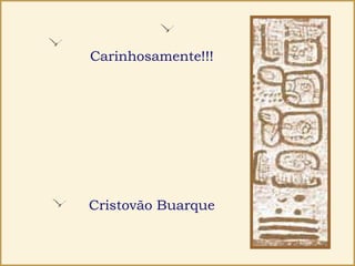 Carinhosamente!!!
Cristovão Buarque
 