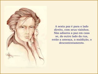 A sexta paz é para o lado
direito, com seus vizinhos.
Não adianta a paz em casa
se, do outro lado da rua,
estão a ameaça, a maldição, o
descontentamento.
 