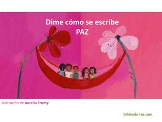 Dime cómo se escribe PAZ  Ilustración de Aurelia Fronty biblioabrazo.com 