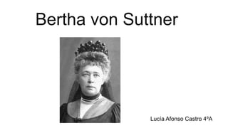 Bertha von Suttner
Lucía Afonso Castro 4ºA
 