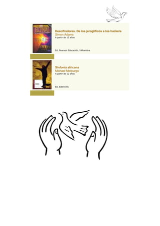 Descifradores. De los jeroglíficos a los hackers
Simon Adams
A partir de 12 años




Ed. Pearson Educación / Alhambra




Sinfonía africana
Michael Morpurgo
A partir de 12 años




Ed. Edelvives
 