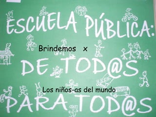 Brindemos x
Los niños-as del mundo