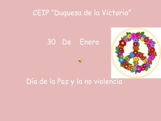 CEIP “Duquesa de la Victoria”

30 De

Enero

Día de la Paz y la no violencia

 