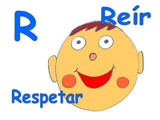R Reír Respetar 