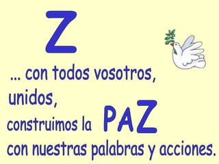 PA Z ... con todos vosotros, unidos, construimos la con nuestras palabras y acciones. Z               
