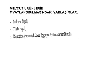 MEVCUT ÜRÜNLERİN FİYATLANDIRILMASINDAKİ YAKLAŞIMLAR: 